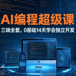 AI编程超级课三端全套，0基础14天学会独立开发