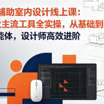 AI辅助室内设计线上课：4大主流工具全实操，从基础到智能体，设计师高效进阶