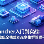 Rancher入门到实战：企业级全栈式K8s多集群管理平台